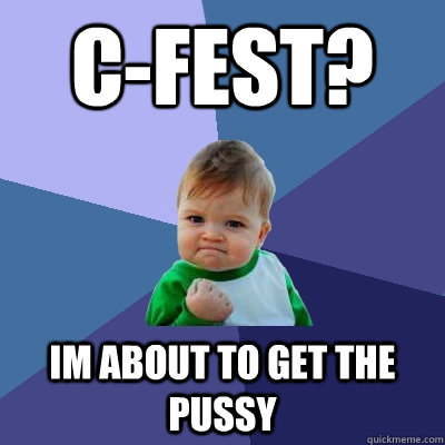 c-fest? im about to get the pussy  Success Kid