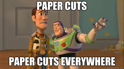 paper cuts paper cuts everywhere  Everywhere