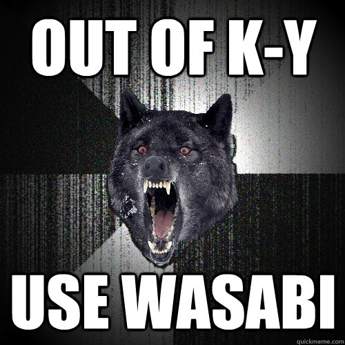 Out of K-Y Use Wasabi - Out of K-Y Use Wasabi  Insanity Wolf