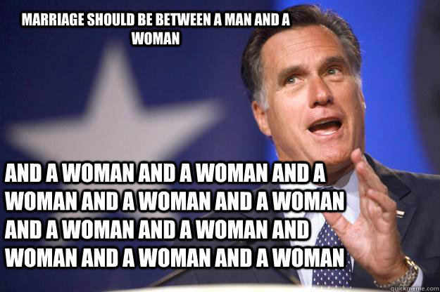 Marriage should be between a Man and a Woman And a woman and a woman and a woman and a woman and a woman and a woman and a woman and woman and a woman and a woman  Mitt Romney