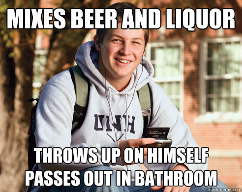 Mixes Beer and liquor Throws up on himself passes out in bathroom  College Freshman