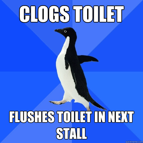 clogs toilet flushes toilet in next stall  Socially Awkward Penguin