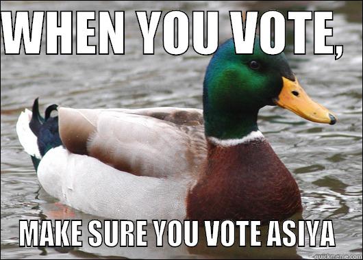 WHEN YOU VOTE,   MAKE SURE YOU VOTE ASIYA  Actual Advice Mallard
