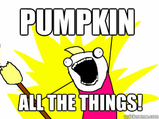 Pumpkin all the things!  All The Things