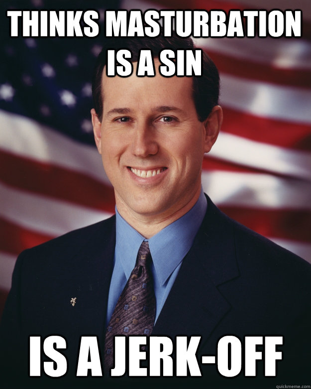 thinks masturbation is a sin is a jerk-off  Rick Santorum