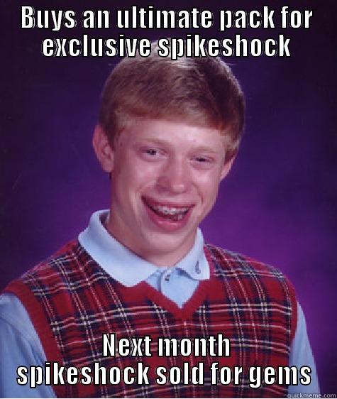 BUYS AN ULTIMATE PACK FOR EXCLUSIVE SPIKESHOCK NEXT MONTH SPIKESHOCK SOLD FOR GEMS  Bad Luck Brian