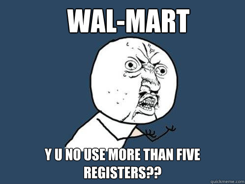Wal-Mart y u no use more than five registers??  Y U No