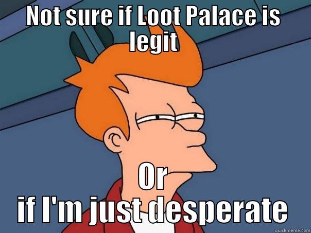 NOT SURE IF LOOT PALACE IS LEGIT OR IF I'M JUST DESPERATE Futurama Fry