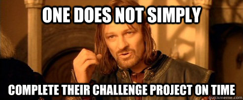 One does not simply complete their challenge project on time  One Does Not Simply