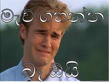 මැච් ගහන්න  බෑ ඕයි  1990s Problems