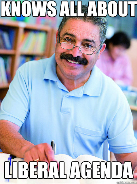 Knows all about Liberal agenda - Knows all about Liberal agenda  Middle Aged College Student