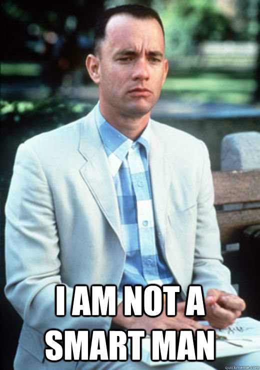  I am not a smart man  I am not a smart man