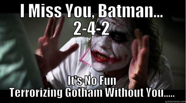 I MISS YOU, BATMAN... 2-4-2 IT'S NO FUN TERRORIZING GOTHAM WITHOUT YOU..... Joker Mind Loss