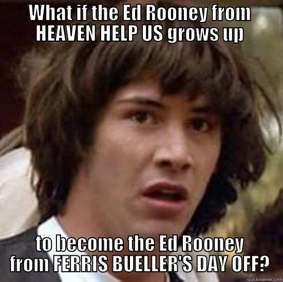 WHAT IF THE ED ROONEY FROM HEAVEN HELP US GROWS UP TO BECOME THE ED ROONEY FROM FERRIS BUELLER'S DAY OFF? conspiracy keanu