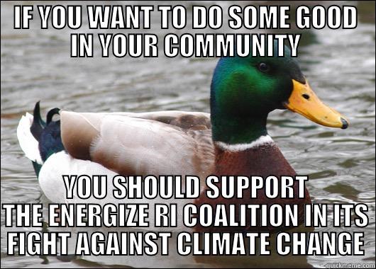 IF YOU WANT TO DO SOME GOOD IN YOUR COMMUNITY YOU SHOULD SUPPORT THE ENERGIZE RI COALITION IN ITS FIGHT AGAINST CLIMATE CHANGE Actual Advice Mallard