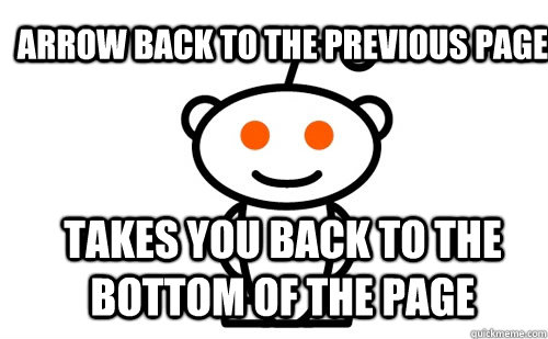 ARROW BACK TO THE PREVIOUS PAGE TAKES YOU BACK TO THE BOTTOM OF THE PAGE - ARROW BACK TO THE PREVIOUS PAGE TAKES YOU BACK TO THE BOTTOM OF THE PAGE  Good Guy Reddit