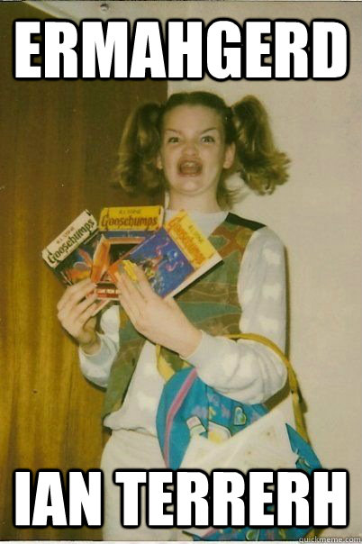 ERMAHGERD  IAN TERRERH  ERMAHGERD CERDPREH