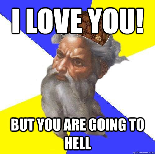 I LOVE YOU! But you are going to hell  Scumbag God