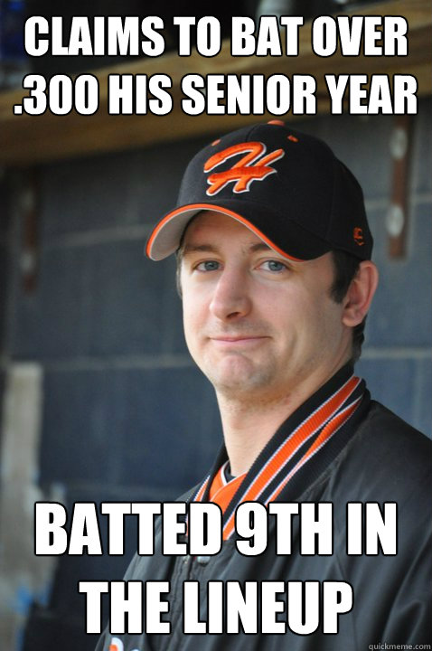 claims to bat over .300 his senior year batted 9th in the lineup - claims to bat over .300 his senior year batted 9th in the lineup  Delusional Former High School Athlete