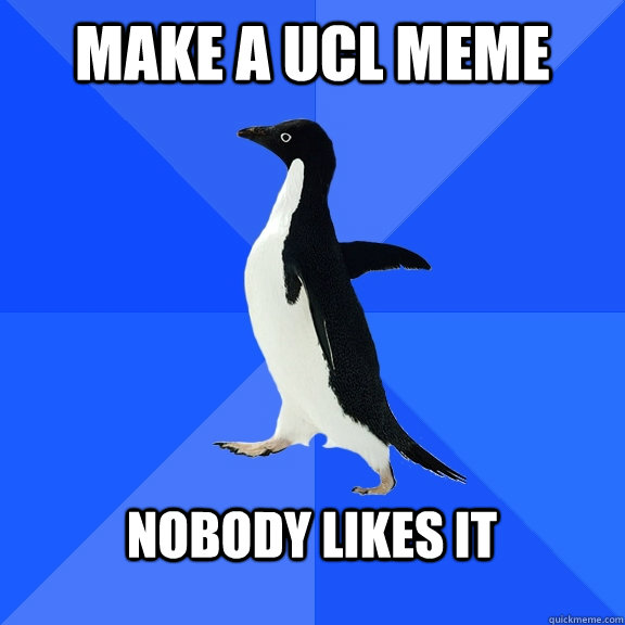 Make a UCL meme  nobody likes it   Socially Awkward Penguin
