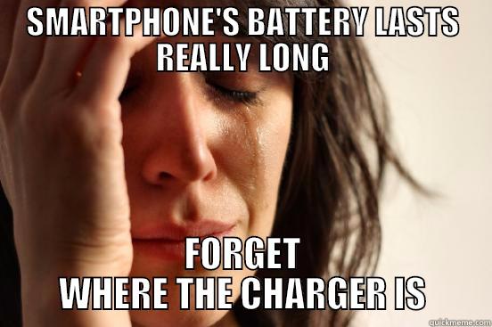 SMARTPHONE'S BATTERY LASTS REALLY LONG FORGET WHERE THE CHARGER IS First World Problems