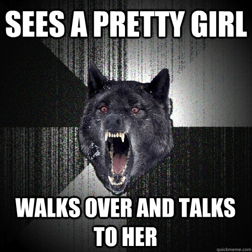 Sees a pretty girl walks over and talks to her  Insanity Wolf