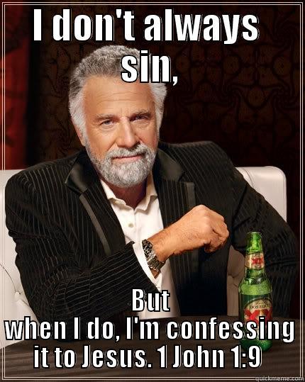 I DON'T ALWAYS  SIN, BUT WHEN I DO, I'M CONFESSING IT TO JESUS. 1 JOHN 1:9  The Most Interesting Man In The World