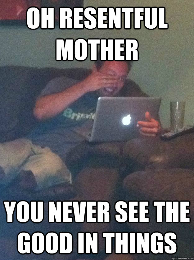 Oh resentful mother you never see the good in things  Meme-discovering dad walking dead