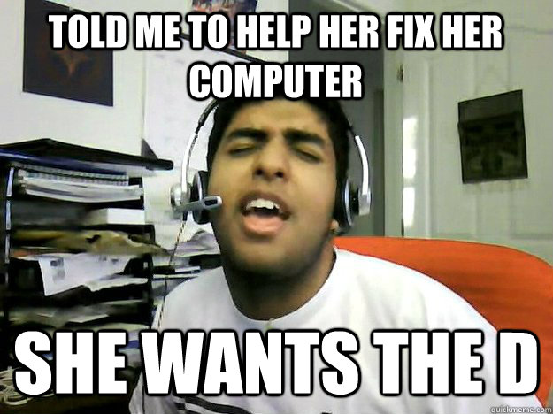 Told me to help her fix her computer  SHE WANTS THE D - Told me to help her fix her computer  SHE WANTS THE D  Coder Aadi