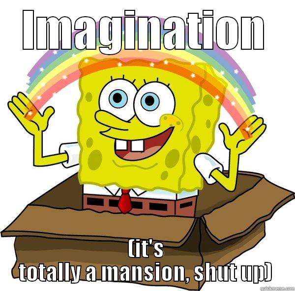 IMAGINATION (IT'S TOTALLY A MANSION, SHUT UP) Misc