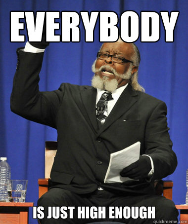 EVERYBODy is just high enough  The Rent Is Too Damn High
