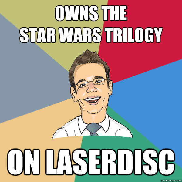 owns the 
star wars trilogy on laserdisc   