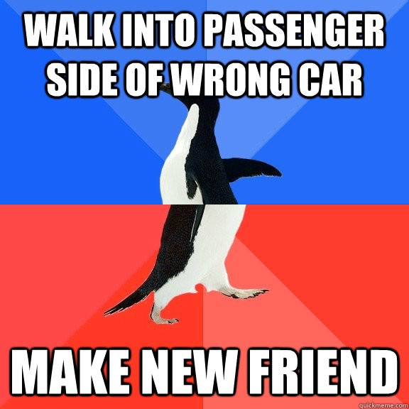 Walk into passenger side of wrong car make new friend  Socially Awkward Awesome Penguin
