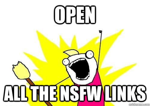 open all the NSFW links - open all the NSFW links  ALL THE