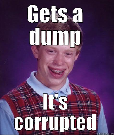 GETS A DUMP IT'S CORRUPTED Bad Luck Brian
