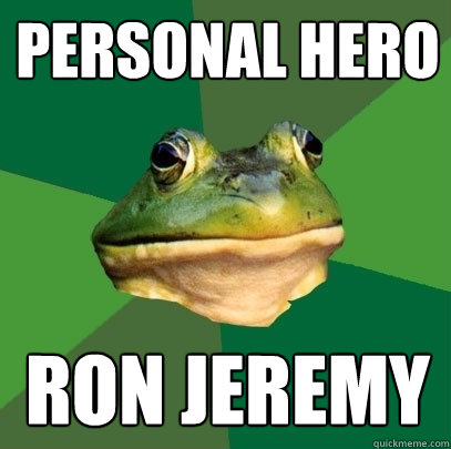 personal hero ron jeremy  Foul Bachelor Frog