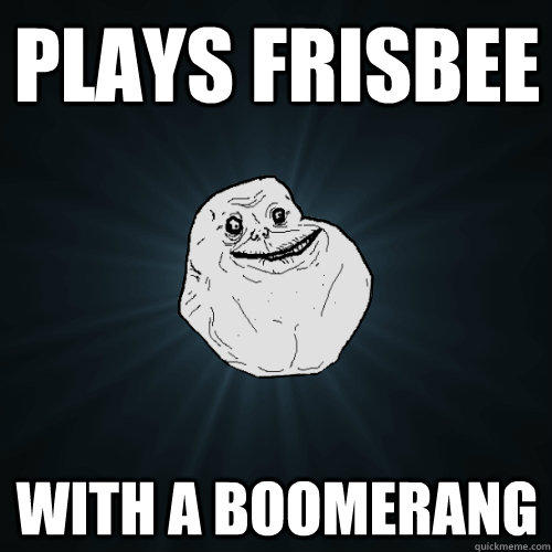 Plays Frisbee with A BOOMERANG - Plays Frisbee with A BOOMERANG  Forever Alone