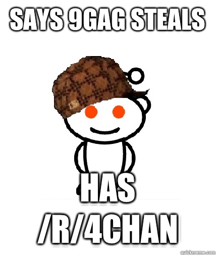 Says 9Gag steals Has /r/4chan  Scumbag Reddit