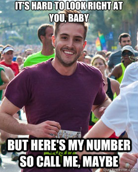 It's hard to look right at you, baby but here's my number so call me, maybe  Ridiculously photogenic guy
