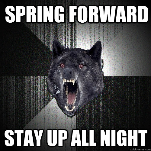 Spring Forward stay up all night  Insanity Wolf