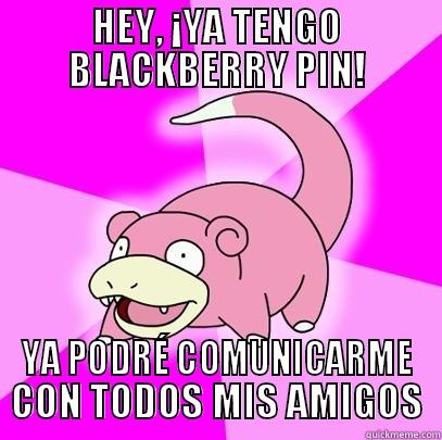 HEY, ¡YA TENGO BLACKBERRY PIN! YA PODRÉ COMUNICARME CON TODOS MIS AMIGOS Slowpoke