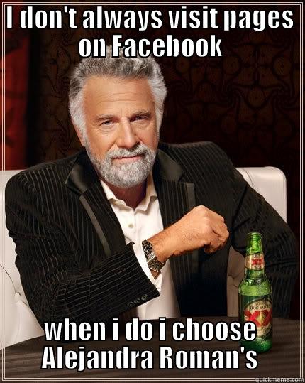 I DON'T ALWAYS VISIT PAGES ON FACEBOOK WHEN I DO I CHOOSE ALEJANDRA ROMAN'S The Most Interesting Man In The World