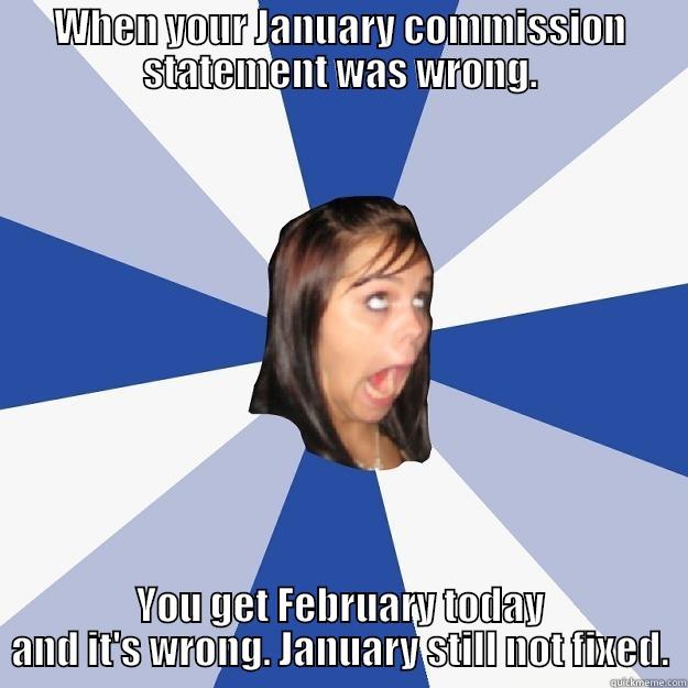 WHEN YOUR JANUARY COMMISSION STATEMENT WAS WRONG. YOU GET FEBRUARY TODAY AND IT'S WRONG. JANUARY STILL NOT FIXED. Annoying Facebook Girl