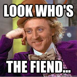look who's the fiend... - look who's the fiend...  Creepy Wonka