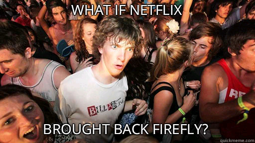What if Netflix
 Brought back Firefly?  Sudden Clarity Clarence