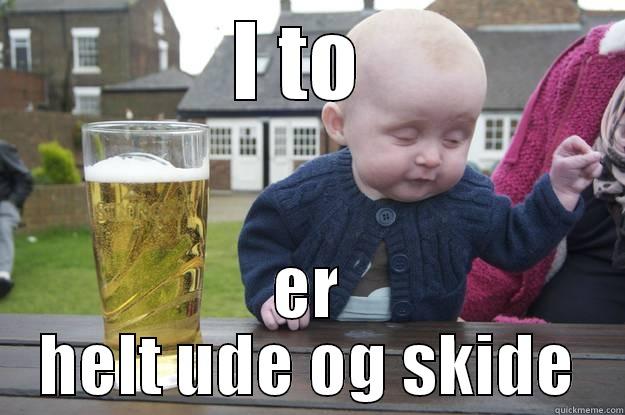 I TO  ER HELT UDE OG SKIDE drunk baby