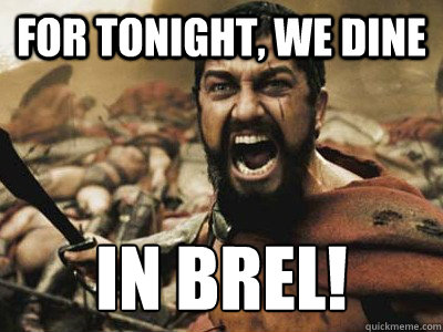 FOR TONIGHT, WE DINE IN BREL!  