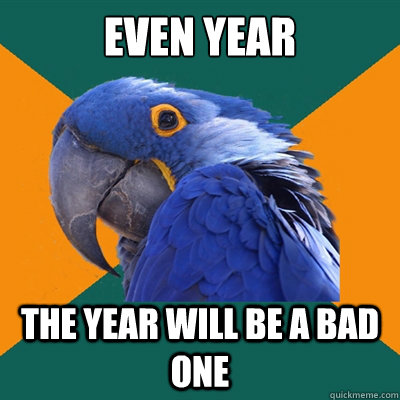 Even year The year will be a bad one  Paranoid Parrot