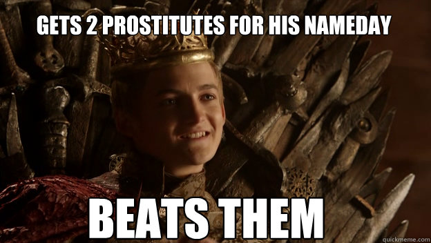 Gets 2 prostitutes for his nameday BEATS THEM  King joffrey