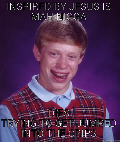 INSPIRED BY JESUS IS MAH NIGGA DIES TRYING TO GET JUMPED INTO THE CRIPS Bad Luck Brian